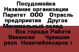 Посудомойка › Название организации ­ Паритет, ООО › Отрасль предприятия ­ Другое › Минимальный оклад ­ 23 000 - Все города Работа » Вакансии   . Чувашия респ.,Новочебоксарск г.